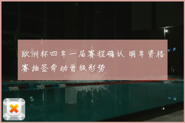 欧洲杯四年一届赛程确认 明年资格赛抽签牵动晋级形势