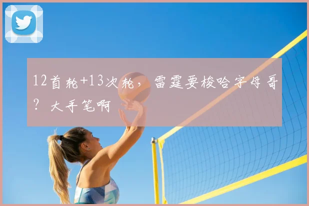 12首轮+13次轮，雷霆要梭哈字母哥？大手笔啊