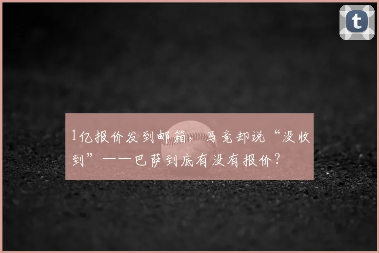 1亿报价发到邮箱，马竞却说“没收到”——巴萨到底有没有报价？