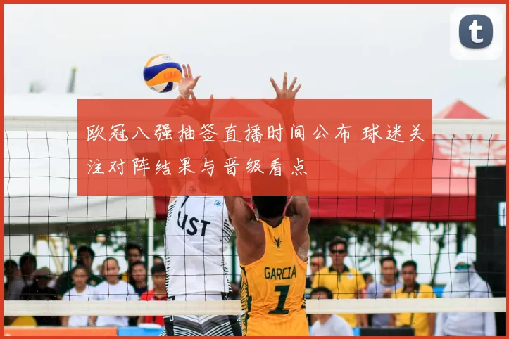 欧冠八强抽签直播时间公布 球迷关注对阵结果与晋级看点