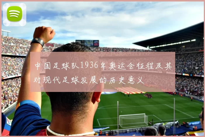 中国足球队1936年奥运会征程及其对现代足球发展的历史意义