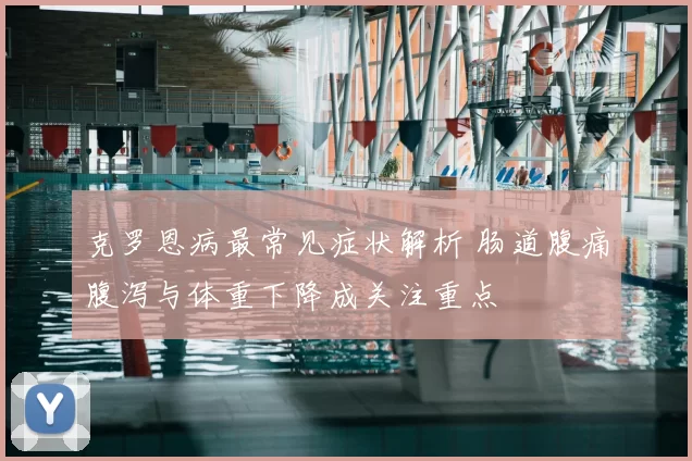 克罗恩病最常见症状解析 肠道腹痛腹泻与体重下降成关注重点