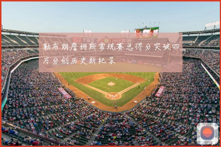 勒布朗詹姆斯常规赛总得分突破四万分创历史新纪录