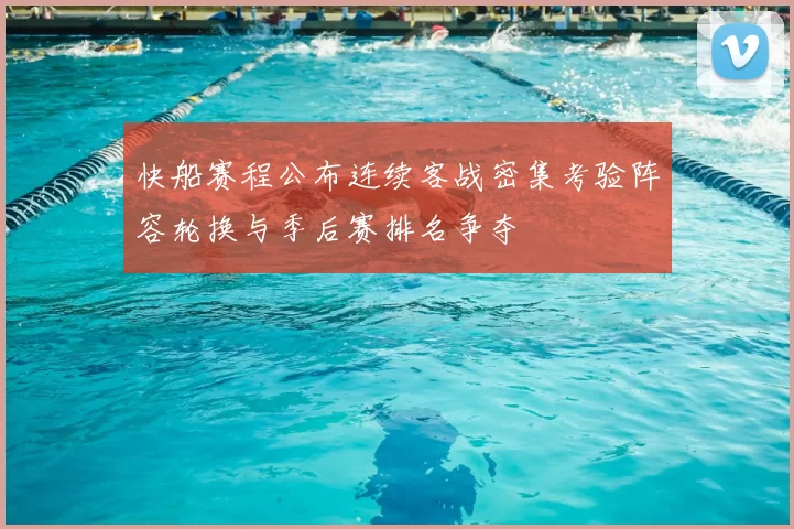 快船赛程公布连续客战密集考验阵容轮换与季后赛排名争夺