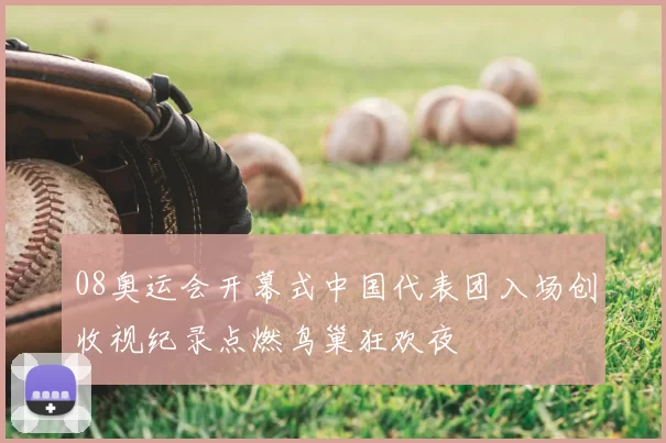 08奥运会开幕式中国代表团入场创收视纪录点燃鸟巢狂欢夜