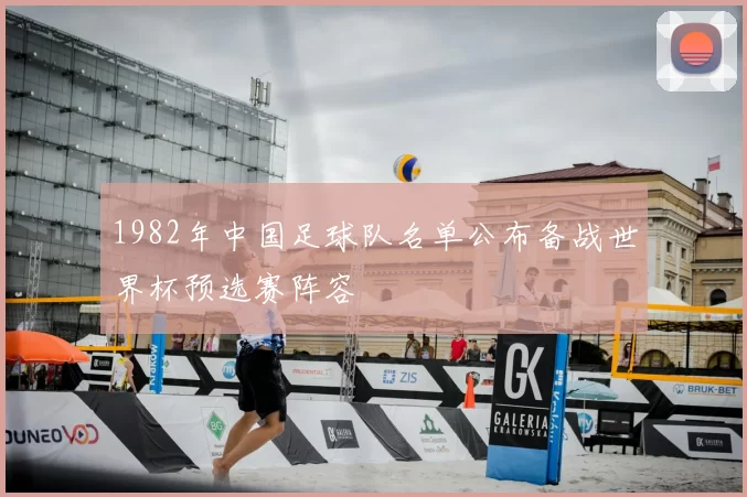 1982年中国足球队名单公布备战世界杯预选赛阵容