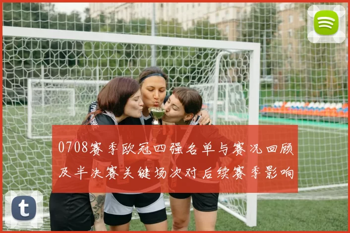 0708赛季欧冠四强名单与赛况回顾及半决赛关键场次对后续赛季影响