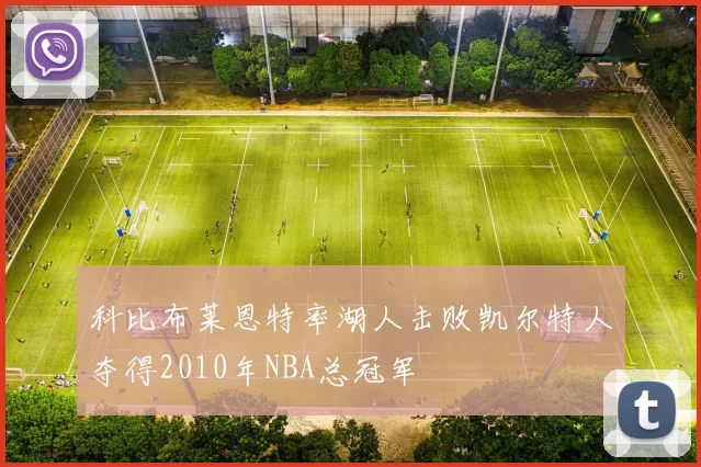 科比布莱恩特率湖人击败凯尔特人夺得2010年NBA总冠军